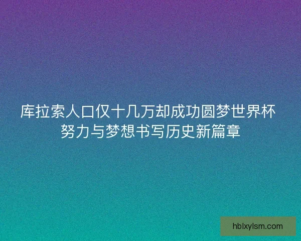 库拉索人口仅十几万却成功圆梦世界杯 努力与梦想书写历史新篇章